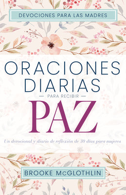 Oraciones diarias para recibir paz: Un devocional y diario de reflexin de 30 das para mujeres (Spanish Edition)